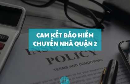 Cam Kết Bảo Hiểm Chuyển Nhà Quận 2 – An Tâm Tuyệt Đối Với Dịch Vụ Uy Tín